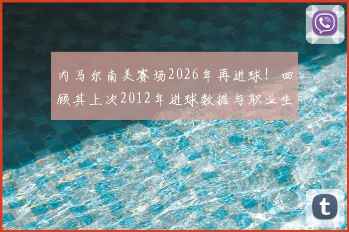 内马尔南美赛场2026年再进球!回顾其上次2012年进球数据与职业生涯高光时刻