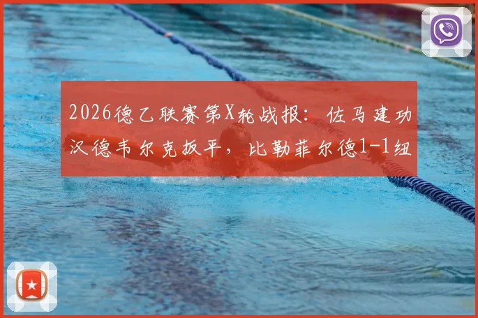 2026德乙联赛第X轮战报：佐马建功汉德韦尔克扳平，比勒菲尔德1-1纽伦堡，附最新积分榜及球员数据解析