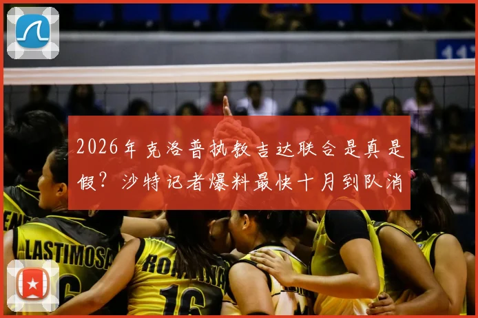 2026年克洛普执教吉达联合是真是假？沙特记者爆料最快十月到队消息靠谱吗，最新进展深度追踪